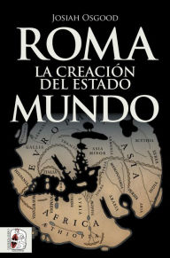 Title: Roma. La creación del Estado Mundo, Author: Josiah Osgood