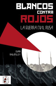 Title: Blancos contra rojos: La Guerra Civil rusa, Author: Ewan Mawdsley