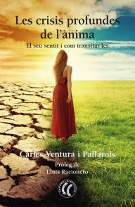 Title: Les crisis profundes de l'ànima: El seu sentit i com transitar-les, Author: Carles Ventura Pallarols