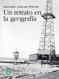 Title: Un retrato en la geografía, Author: Arturo Úslar Pietri