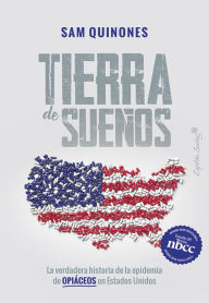 Title: Tierra de sueños: La verdadera historia de la epidemia de opiáceos en Estados Unidos, Author: Sam Quinones