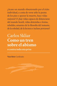 Title: Como un tren sobre el abismo: o contra toda esta prisa, Author: Carlos Skliar