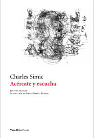 Title: Acércate y escucha / Come Closer and Listen, Author: Charles Simic