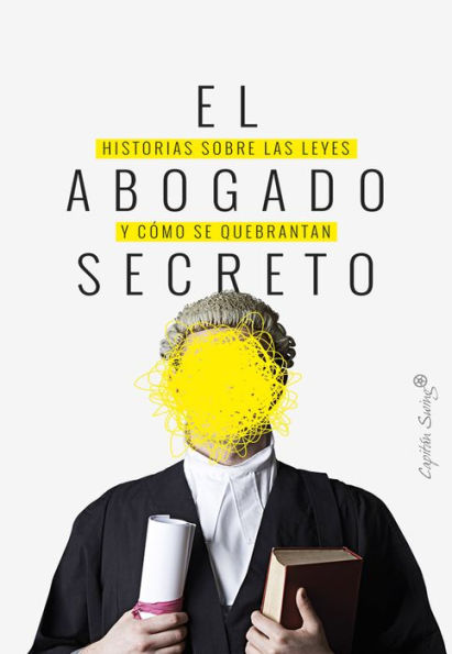 El abogado secreto: Historias sobre las leyes y cómo se quebrantan