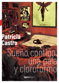 Title: Sueño contigo, una pala y cloroformo, Author: Patricia Castro