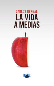 Title: La vida a medias, Author: Carlos Bernal