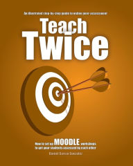 Title: Teach Twice: How to set up MOODLE workshops to get your students assessed by each other, Author: Daniel GarcÃÂÂa GonzÃÂÂlez