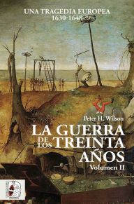 Title: La Guerra de los Treinta Años II: Una tragedia europea (1630-1648), Author: Peter H. Wilson