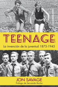 Title: Teenage: La invención de la juventud, 1875-1945, Author: Jon Savage