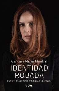 Title: Identidad robada: Una historia de amor, violencia y liberación, Author: Carmen María Montiel