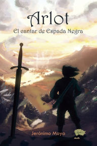 Title: Arlot: El cantar de Espada Negra, Author: Jerónimo Moya