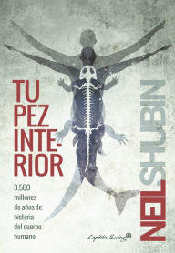 Title: Tu pez interior: 3.500 millones de años de historia del cuerpo humano, Author: Neil Shubin