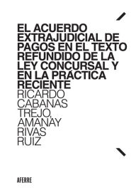 Title: El Acuerdo Extrajudicial de Pagos en el Texto Refundido de la Ley Concursal y en la práctica reciente, Author: Ricardo Cabanas Trejo