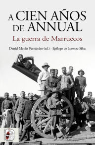 Title: A cien años de Annual: La Guerra de Marruecos, Author: Juan Carlos Pereira Castañares