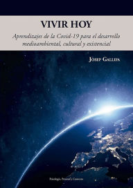 Title: Vivir hoy: Aprendizajes de la Covid-19 para el desarrollo medioambiental, cultural y existencial, Author: Josep Gallifa