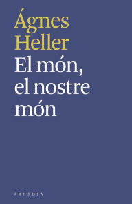 Title: El món, el nostre món, Author: Ágnes Heller