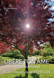 Title: Libère ton àme: C'est l'heure de se réveiller, Author: Carlos Arroba Díaz