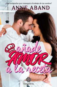 Title: Añade amor a la receta: ¿Qué aceptarías por conseguir el trabajo de tus sueños?, Author: Anne Aband