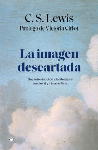 Title: La imagen descartada: INTRODUCCIÓN A LA LITERATURA MEDIEVAL Y RENACENTISTA, Author: C. S. Lewis