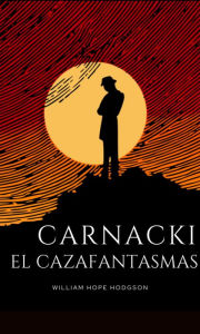 Title: Carnacki, el cazafantasmas, Author: William Hope Hodgson