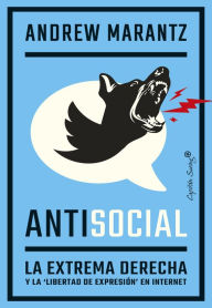 Title: Antisocial: La extrema derecha y la 'libertad de expresión' en internet, Author: Andrew Marantz