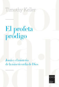 Title: El profeta pródigo: Jonás y el misterio de la misericordia de Dios, Author: Timothy Keller