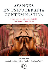 Title: Avances en psicoterapia contemplativa: Aceleración de la curación y la transformación, Author: Joseph Loizzo