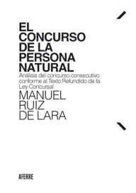 Title: El concurso de la persona natural: Análisis del concurso consecutivo conforme al Texto Refundido de la Ley Concursal, Author: Manuel Ruiz de Lara