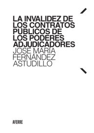 Title: La invalidez de los contratos públicos de los poderes adjudicadores, Author: José María Fernandez Astudillo