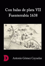 Title: Con balas de plata VII: Fuenterrabía 1638, Author: Antonio Gómez Cayuelas