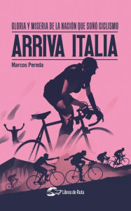 Title: Arriva Italia: Gloria y miseria de la nación que soñó ciclismo, Author: Marcos Pereda