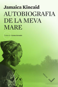 Title: Autobiografia de la meva mare, Author: Jamaica Kincaid