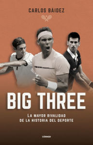 Title: Big three. La mayor rivalidad de la historia del deporte, Author: Carlos Báidez