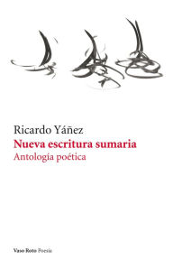 Title: Nueva escritura sumaria: Antología poética, Author: Ricardo Yáñez