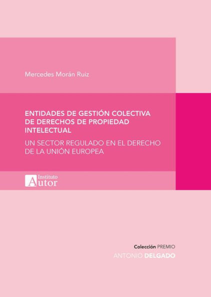 Entidades de gestión colectiva de derechos de propiedad intelectual: Un sector regulado en el derecho de la Unión Europea