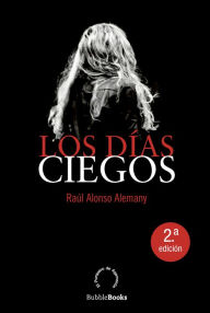 Title: Los días ciegos, Author: Raúl Alonso Alemany