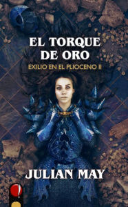 Title: El torque de oro: Exilio en el Plioceno II, Author: Julian May