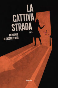 Title: La cattiva strada: Antologia di racconti Noir, Author: Autori Vari