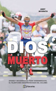 Title: Dios ha muerto: Apogeo y decadencia de Frank Vandenbroucke, el talento más desaprovechado del ciclismo, Author: Andy McGrath