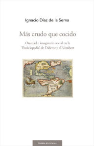 Title: Más crudo que cocido: Otredad e imaginario social en la 'Enciclopedia' de Diderot y d'Alembert, Author: Ignacio Díaz de la Serna