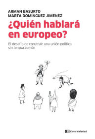 Title: ¿Quién hablará en europeo?: El desafío de construir una unión política sin lengua común, Author: Arman Basurto