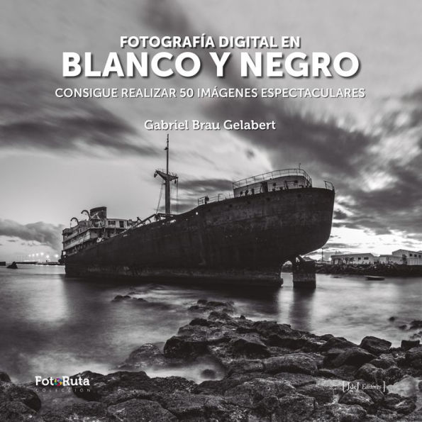 Fotografía digital en blanco y negro: Consigue realizar 50 imágenes espectaculares