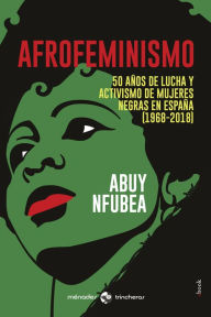 Title: Afrofeminismo: 50 años de lucha y activismo de mujeres negras en España (1968-2018), Author: Abuy Nfubea
