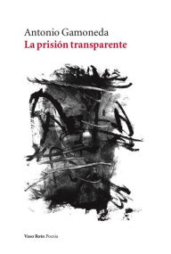 Title: La prisión transparente, Author: Antonio Gamoneda