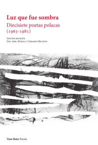 Title: Luz que fue sombra: Diecisiete poetas polacas (1963-1981), Author: Varios autores