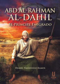 Title: Abd al-Rahman al-Dahil: El príncipe emigrado, Author: Daniel Valdivieso Ramos