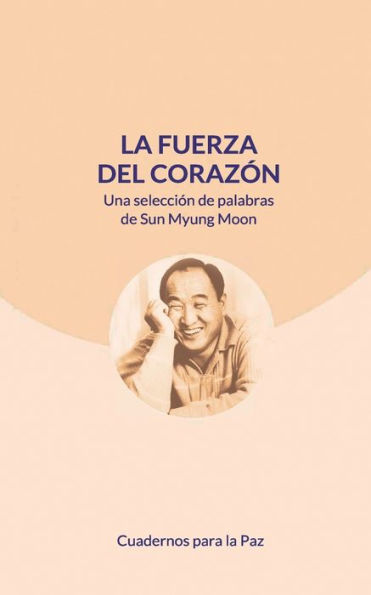 La fuerza del corazón: Una selección de palabras de Sun Myung Moon