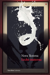 Title: Leche materna, Author: Nora Ikstena