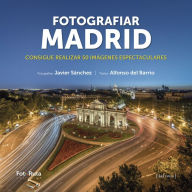 Title: Fotografiar Madrid: Consigue realizar 50 imágenes espectaculares, Author: Javier Sánchez Martínez