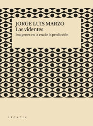 Title: Las videntes: Imágenes en la era de la predición, Author: Jorge Luis Marzo